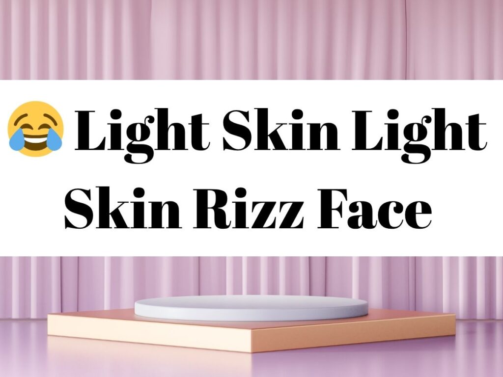 Light Skin Light Skin Rizz Face