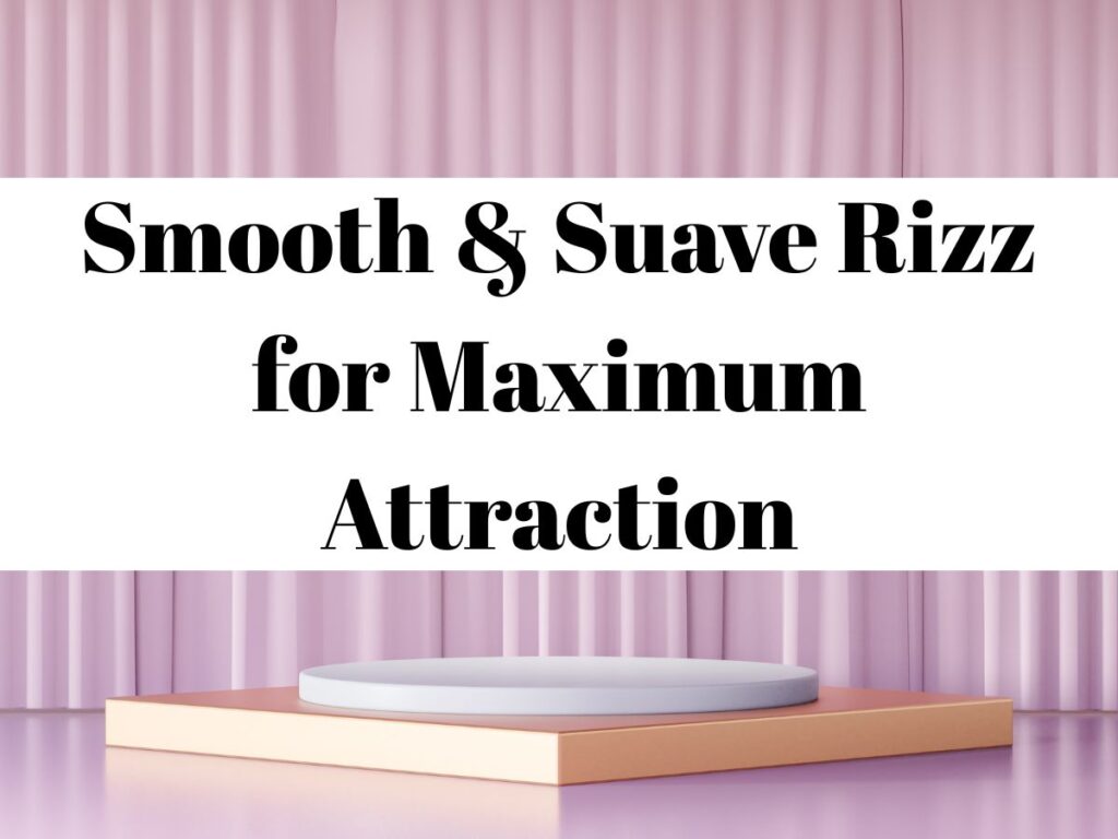 Smooth & Suave Rizz for Maximum Attraction
