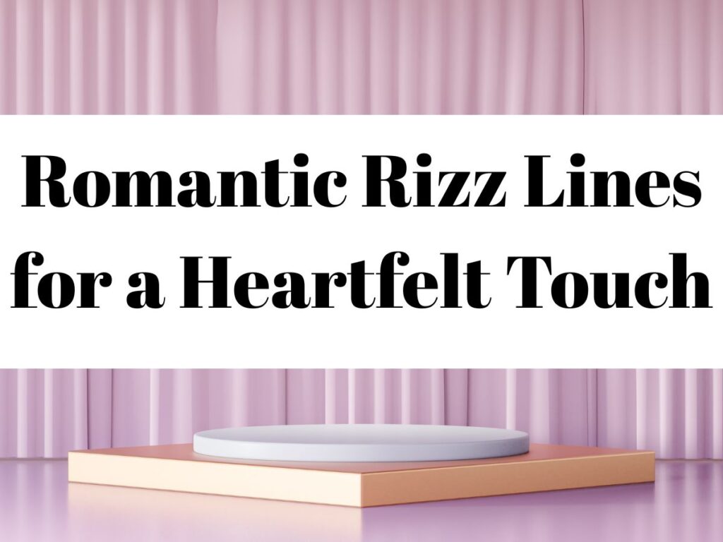 Romantic Rizz Lines for a Heartfelt Touch