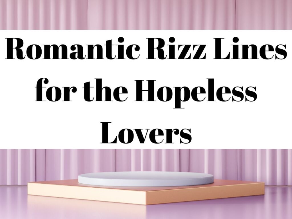 Romantic Rizz Lines for the Hopeless Lovers