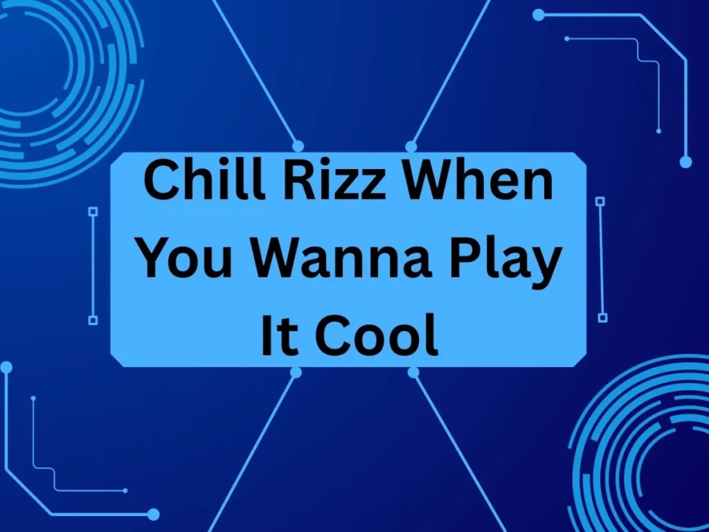 Chill Rizz When You Wanna Play It Cool