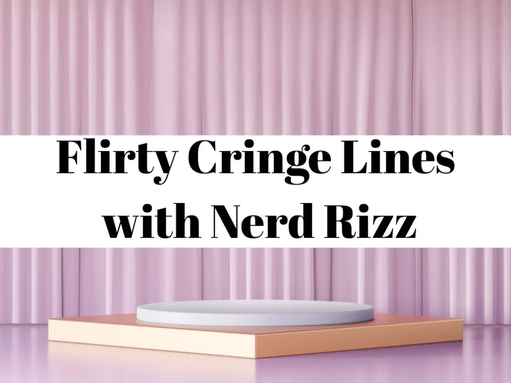 Flirty Cringe Lines with Nerd Rizz