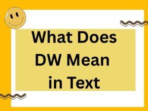 Read more about the article What Does DW Mean in Text? Complete 2025 Guide with Examples