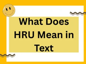 Read more about the article What Does HRU Mean in Text? A Complete 2025 Guide to Meaning, Usage, and Polite Alternatives